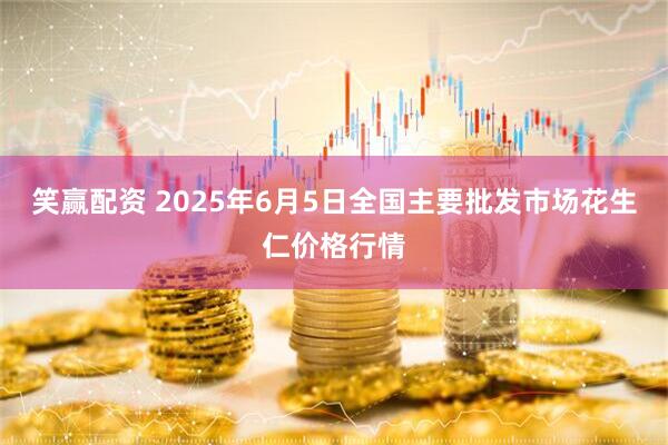笑赢配资 2025年6月5日全国主要批发市场花生仁价格行情