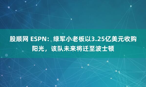 股顺网 ESPN：绿军小老板以3.25亿美元收购阳光，该队未来将迁至波士顿