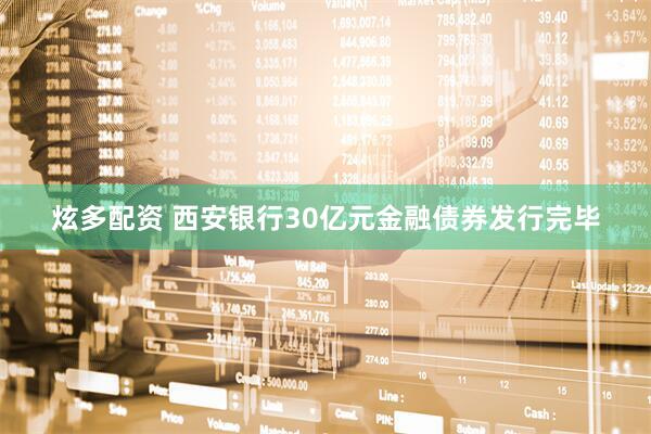 炫多配资 西安银行30亿元金融债券发行完毕